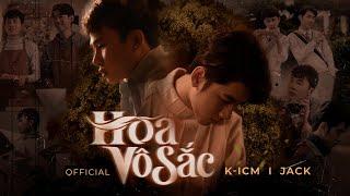 HOA VÔ SẮC | ICM x JACK | OFFICIAL MUSIC VIDEO