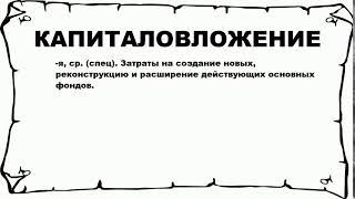 КАПИТАЛОВЛОЖЕНИЕ - что это такое? значение и описание