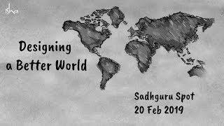 Designing a Better World - Sadhguru Spot - 20 Feb 2019