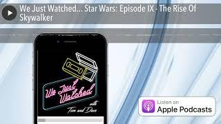 We Just Watched... Star Wars: Episode IX - The Rise Of Skywalker