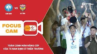 TOÀN CẢNH MÀN NÂNG CÚP VÔ ĐỊCH LPBANK V.LEAGUE 1 2024/25 CỦA CLB THÉP XANH NAM ĐỊNH | FOCUS CAM