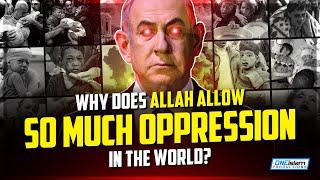 Why Does Allah Allow So Much Oppression In The World?