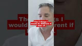 The 5 things I would do differently if I was 19 By Grant Cardone.