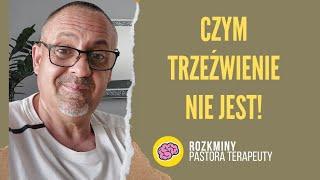 CZYM  TRZEŹWIENIE  NIE JEST