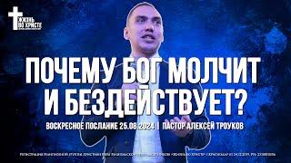 ПОЧЕМУ БОГ МОЛЧИТ И БЕЗДЕЙСТВУЕТ? | ТРОУКОВ АЛЕКСЕЙ | ЦЕРКОВЬ КРАСНОДАР