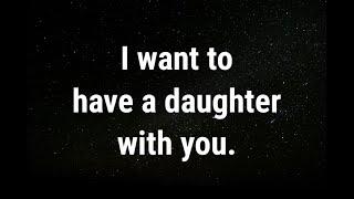  I want to have a daughter with you... current thoughts and feelings