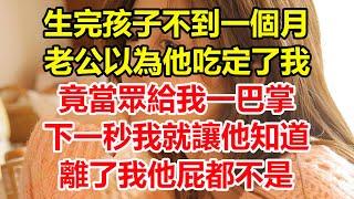 生完孩子不到一個月，老公以為他吃定了我，竟當眾給我一巴掌，下一秒我就讓他知道，離了我他屁都不是！#心寄奇旅#為人處世#生活經驗#情感#故事#彩礼#花開富貴#深夜淺讀