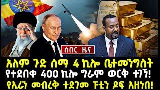 ሰበር ሰበር:አለም ጉድ ሰማ 4 ኪሎ ቤተመንግስት |የተደበቀ 400 ኪሎ ግራም ወርቅ ተገኘ! የኢራን መብረቅ ተደገመ ፑቲን ዶፍ አዘነበ!