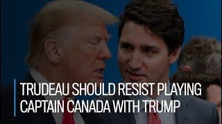 Trudeau should resist playing Captain Canada with Trump