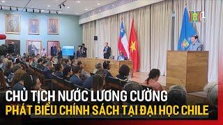 Chủ tịch nước Lương Cường phát biểu chính sách tại Đại học Chile | Tin tức