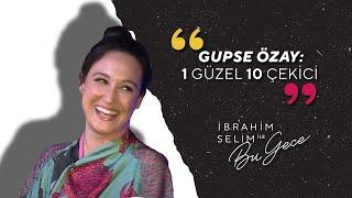 GUPSE ÖZAY: 1 GÜZEL 10 ÇEKİCİ