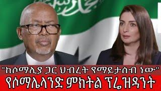 የሶማሌላንድ ምክትል ፕሬዝዳንት"ከሶማሊያ ጋር ህብረት የማይታሰብ ነው"