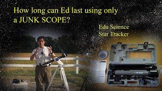 How long can Ed last using ONLY a Junk Scope? (Edu Science Star Tracker)