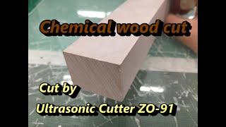 Chemical wood cut by Ultrasonic Cutter - Echo Tech Co., Ltd.