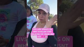 LIVS LIFE SPEAKS ON WHY KHALANI DOESNT WALK/CRAWL YET