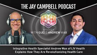 How Liv Health is Optimizing Healthcare Access & Affordability Andrew Wax | The Jay Campbell Podcast