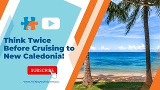 New Caledonia Cruise Travel Update – Latest News for Visitors (Nov 2024)