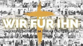 Wir für Ihn  - Predigtreihe Januar, Februar 2022 FeG Bonn