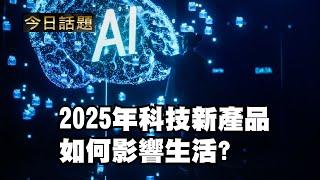 2025年科技新產品如何影響生活｜今日話題｜中迅 高寧 01/01/25