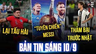 BẢN TIN SÁNG 10/9: MAGUIRE TẤU HÀI, HAALAND “TUYÊN CHIẾN” MESSI , ĐỨC THẢM BẠI TRƯỚC NHẬT BẢN