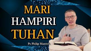 MARI HAMPIRI TUHAN // PS PHILIP MANTOFA // KHOTBAH // ROHANI KRISTEN