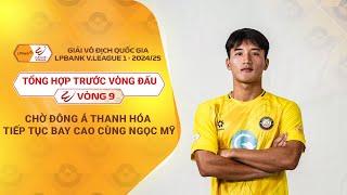 TỔNG HỢP TRƯỚC V9 | CHỜ ĐÔNG Á THANH HOÁ TIẾP TỤC BAY CAO CÙNG NGỌC MỸ | LPBANK V.LEAGUE 1 2024/25