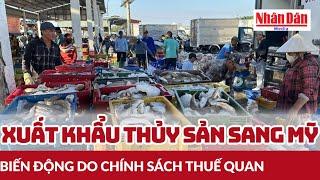 Xuất khẩu thủy sản sang Mỹ biến động do chính sách thuế quan | Báo Nhân Dân