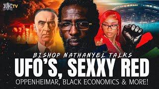 Bishop Nathanyel Talks UFOs, Sexxy Red, Oppenheimer, Black Economics   More!