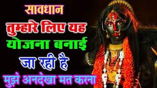 सावधान तुम्हारे लिए यह योजना बनाई जा रही है  ।। Maa kali sandesh || don't miss