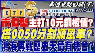 市值型新兵報到主打10元銅板價？ 搭0050分割順風車？ 鴻海再戰歷史天價375元有機會？ 隨權值軍團伺機而動？｜20250224-20250228【本週重點回顧 下】