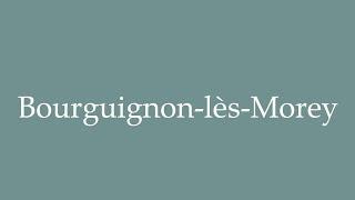 How to Pronounce ''Bourguignon-lès-Morey'' Correctly in French