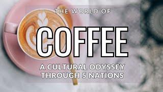 The World of Coffee: A Cultural Odyssey Through 5 Nations