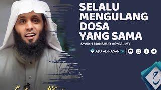 Selalu Mengulang Dosa Yang Sama ? Lakukan Ini Dan Jangan Putus Asa -Syaikh Manshur as-salimy