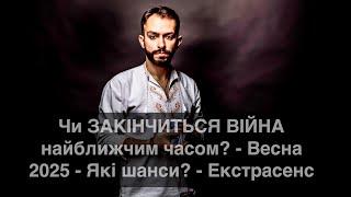 Чи ЗАКІНЧИТЬСЯ ВІЙНА найближчим часом? - Весна 2025 - Які шанси? - Екстрасенс