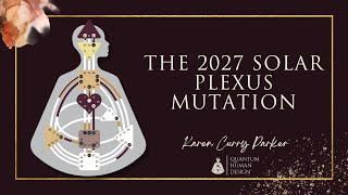 The 2027 Solar Plexus Mutation: How Human Design is Evolving Our Consciousness - Karen Curry Parker