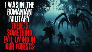 I Was A Soldier In The Romanian Army, There's Something Evil Living In Our Forests... Creepypasta