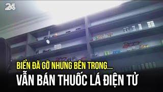 Biển đã gỡ nhưng bên trong vẫn bán thuốc lá điện tử | VTV24