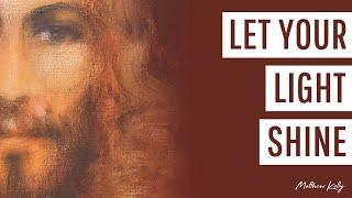 Let Your Light Shine - Matthew Kelly - Difficult Teachings - Best Lent Ever