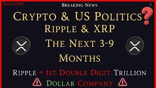 Ripple/XRP- Crypto & Politics-The Next 3-9 Months-Ripple= 1st Double Digital Trillion Dollar Company