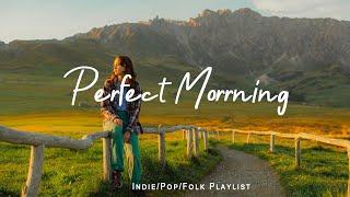 Perfect Morrning | Happy songs to start your day | Best Indie/Pop/Folk/Acoustic Playlist