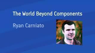 Ryan Carniato - The World Beyond Components