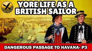 Yore Life as a British Navy Sailor during Napoleonic Wars - Dangerous Merchant ship to Havana - P3