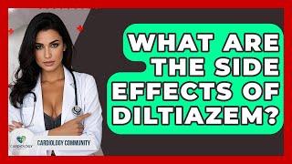 What Are The Side Effects Of Diltiazem? - Cardiology Community