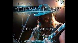 Joe Clark -"It is what it is" -THE WAY HOME video series - PART 3/5