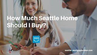 How Much Seattle Home Should I Buy?