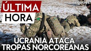 ÚLTIMA HORA | Ucrania ataca tropas de Corea del Norte desplegadas cerca de la frontera con Rusia