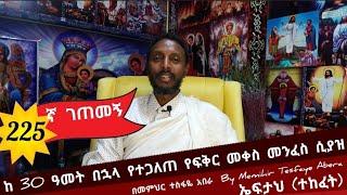 225ኛ ገጠመኝ፦ ከ 30 ዓመት በኋላ የተጋለጠ የፍቅር መቀስ መንፈስ ሲያዝ (በመምህር ተስፋዬ አበራ)getemen 225