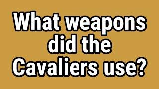 What weapons did the Cavaliers use?