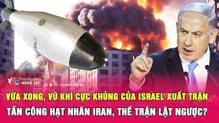 Vừa xong, vũ khí cực khủng của Israel xuất trận tấn công hạt nhân Iran, thế trận lật ngược?