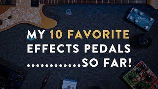 My 10 Favorite Pedals EVER.... So Far!